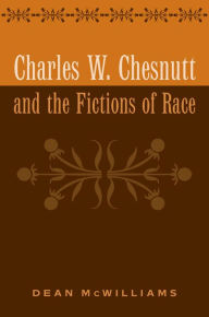 Title: Charles W. Chesnutt and the Fictions of Race, Author: Dean McWilliams