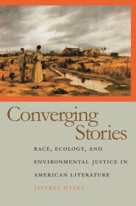 Title: Converging Stories: Race, Ecology, and Environmental Justice in American Literature, Author: Jeffrey Myers