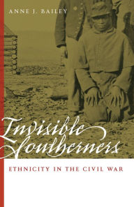 Title: Invisible Southerners: Ethnicity in the Civil War, Author: Anne J. Bailey