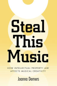 Title: Steal This Music: How Intellectual Property Law Affects Musical Creativity, Author: Joanna Demers