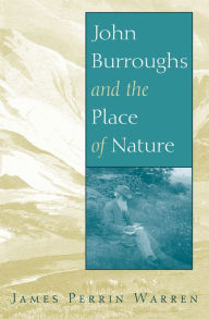 Title: John Burroughs and the Place of Nature, Author: James Perrin Warren
