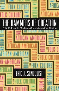 Title: The Hammers of Creation: Folk Culture in Modern African-American Fiction, Author: Eric J. Sundquist