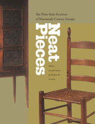 Title: Neat Pieces: The Plain-Style Furniture of Nineteenth-Century Georgia, Author: Atlanta History Center