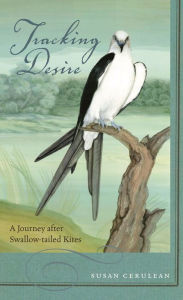 Title: Tracking Desire: A Journey after Swallow-tailed Kites, Author: Susan Cerulean