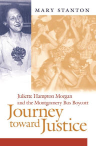 Title: Journey toward Justice: Juliette Hampton Morgan and the Montgomery Bus Boycott, Author: Mary Stanton