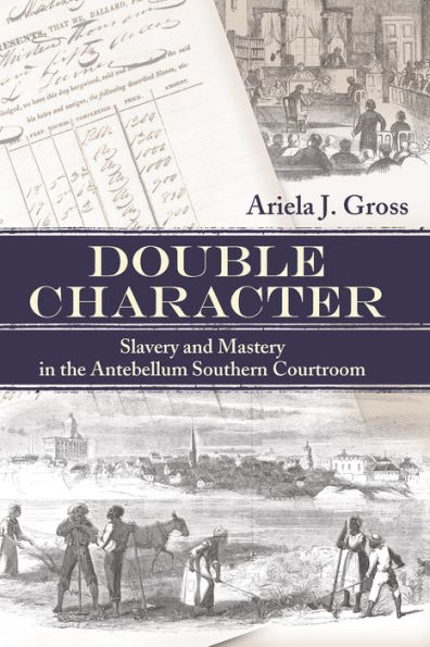 Double Character: Slavery and Mastery in the Antebellum Southern Courtroom / Edition 1