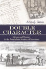 Double Character: Slavery and Mastery in the Antebellum Southern Courtroom / Edition 1