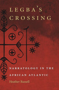 Title: Legba's Crossing: Narratology in the African Atlantic, Author: Heather Russell