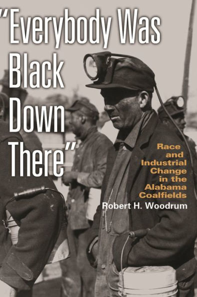 Everybody Was Black Down There: Race and Industrial Change in the Alabama Coalfields