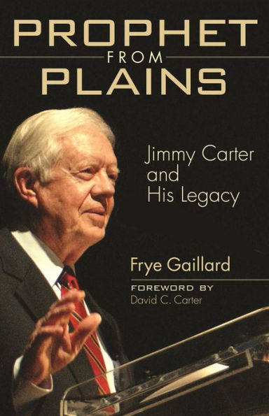 Prophet from Plains: Jimmy Carter and His Legacy