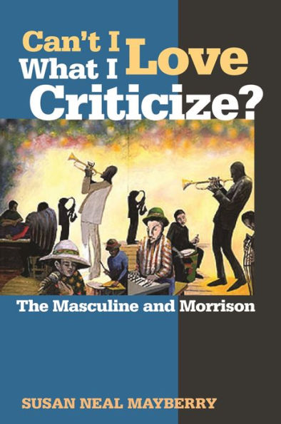 Can't I Love What Criticize?: The Masculine and Morrison