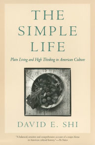 Title: The Simple Life: Plain Living and High Thinking in American Culture / Edition 1, Author: David E. Shi