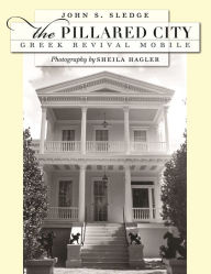 Title: The Pillared City: Greek Revival Mobile, Author: John S. Sledge