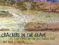Title: Crackers in the Glade: Life and Times in the Old Everglades, Author: Rob Storter