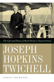 Title: Joseph Hopkins Twichell: The Life and Times of Mark Twain's Closest Friend, Author: Steve Courtney