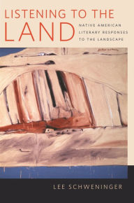 Title: Listening to the Land: Native American Literary Responses to the Landscape, Author: Lee Schweninger