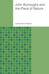 Title: John Burroughs and the Place of Nature, Author: James Perrin Warren