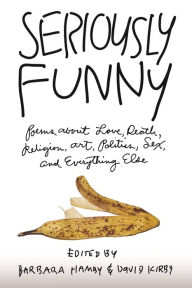 Title: Seriously Funny: Poems about Love, Death, Religion, Art, Politics, Sex, and Everything Else, Author: Barbara Hamby