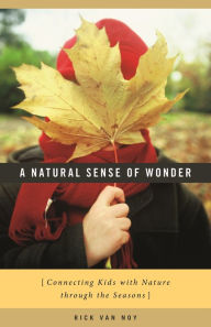 Title: A Natural Sense of Wonder: Connecting Kids with Nature through the Seasons, Author: Rick Van Noy