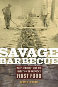Title: Savage Barbecue: Race, Culture, and the Invention of America's First Food, Author: Andrew Warnes