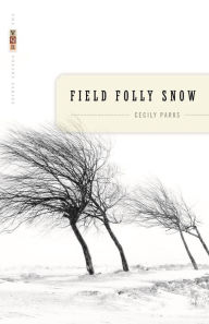 Title: Field Folly Snow: Poems, Author: Cecily Parks