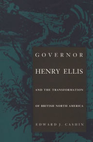 Title: Governor Henry Ellis and the Transformation of British North America, Author: Edward J. Cashin