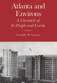 Title: Atlanta and Environs: A Chronicle of Its People and Events, 1880s-1930s, Author: Franklin M. Garrett