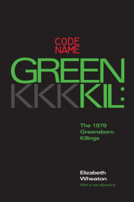 Title: Codename Greenkil: The 1979 Greensboro Killings, Author: Elizabeth Wheaton