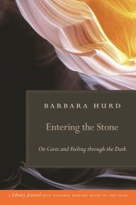 Title: Entering the Stone: On Caves and Feeling through the Dark, Author: Barbara Hurd