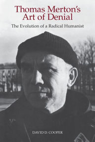 Title: Thomas Merton's Art of Denial: The Evolution of a Radical Humanist, Author: David D. Cooper