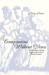 Title: Companions Without Vows: Relationships Among Eighteenth-Century British Women, Author: Betty Rizzo
