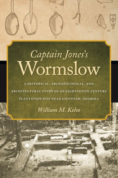 Captain Jones's Wormslow: A Historical, Archaeological, and Architectural Study of an Eighteenth-Century Plantation Site near Savannah, Georgia