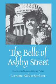 Title: The Belle of Ashby Street: Helen Douglas Mankin and Georgia Politics, Author: Lorraine Nelson Spritzer