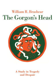 Title: The Gorgon's Head: A Study in Tragedy and Despair, Author: William R. Brashear