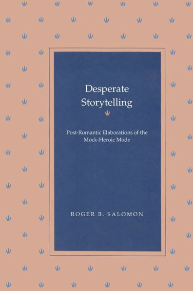 Desperate Storytelling: Post-Romantic Elaborations of The Mock-Heroic Mode