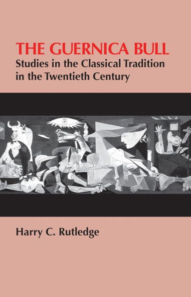 The Guernica Bull: Studies in the Classical Tradition in the Twentieth Century