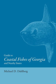 Title: Guide to Coastal Fishes of Georgia and Nearby States, Author: Michael D. Dahlberg