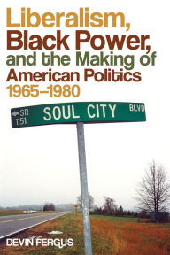 Title: Liberalism, Black Power, and the Making of American Politics, 1965-1980, Author: Devin Fergus