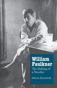 Title: William Faulkner: The Making of a Novelist, Author: Martin Kreiswirth