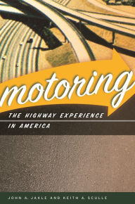Title: Motoring: The Highway Experience in America, Author: John A. Jakle
