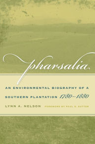 Title: Pharsalia: An Environmental Biography of a Southern Plantation, 1780-1880, Author: Lynn A. Nelson