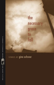 Title: The Necessary Grace to Fall, Author: Gina Ochsner