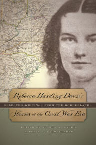 Title: Rebecca Harding Davis's Stories of the Civil War Era: Selected Writings from the Borderlands, Author: Rebecca Harding Davis