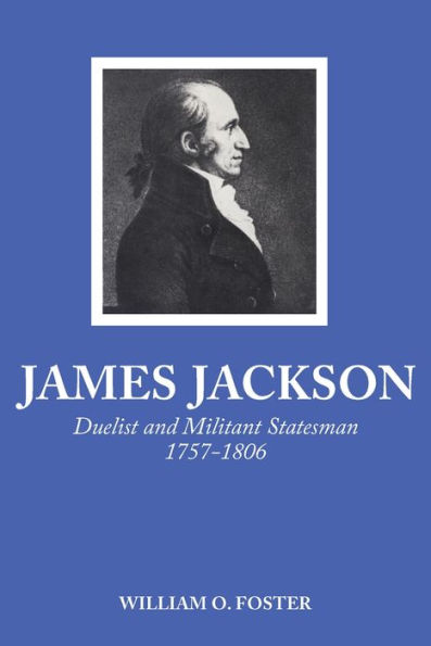 James Jackson: Duelist and Militant Statesman, 1757-1806