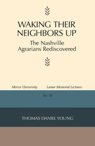Title: Waking Their Neighbors Up: The Nashville Agrarians Rediscovered, Author: Thomas Daniel Young