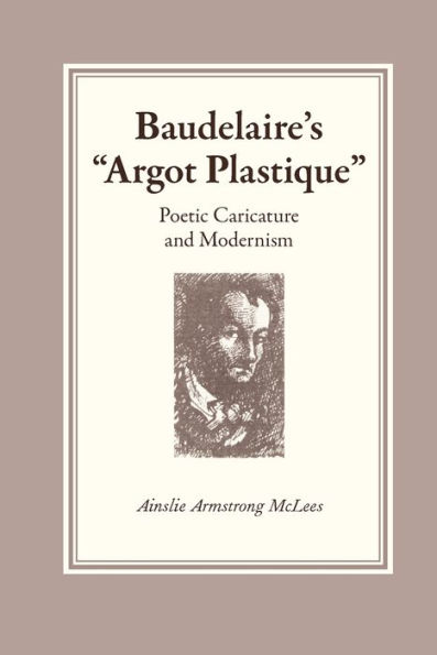 Baudelaire's "Argot Plastique": Poetic Caricature and Modernism