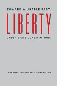Title: Toward a Usable Past: Liberty Under State Constitutions, Author: Paul Finkelman