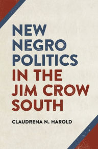 Title: New Negro Politics in the Jim Crow South, Author: Claudrena N. Harold