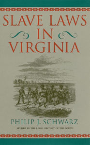 Title: Slave Laws in Virginia, Author: Phillip J. Schwarz