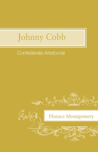 Title: Johnny Cobb: Confederate Aristocrat, Author: Horace Montgomery